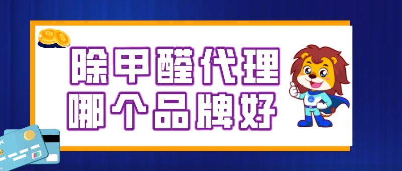 除甲醛代理哪个品牌好? 除甲醛代理哪个品牌好?